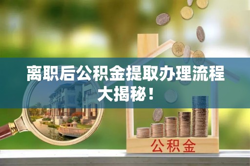 北海离职后公积金提取办理流程大揭秘！